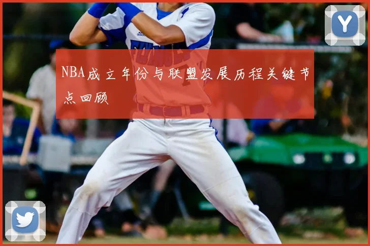 NBA成立年份与联盟发展历程关键节点回顾