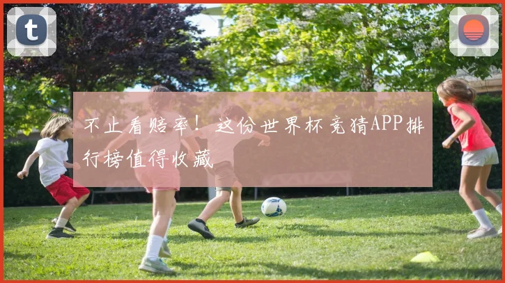 不止看赔率！这份世界杯竞猜APP排行榜值得收藏
