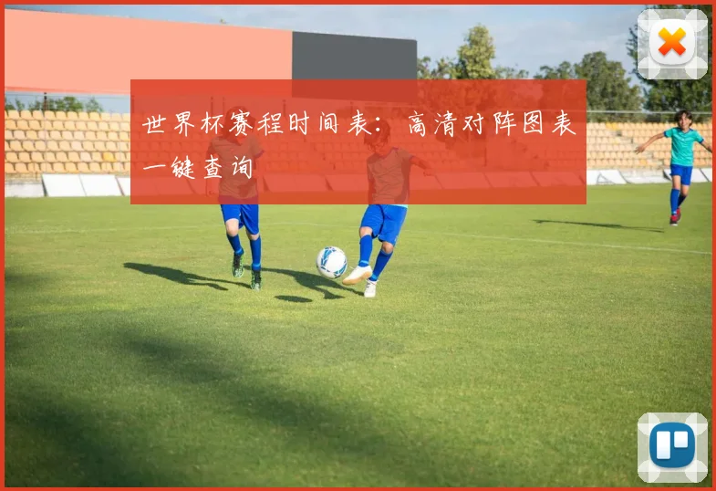 世界杯赛程时间表：高清对阵图表一键查询