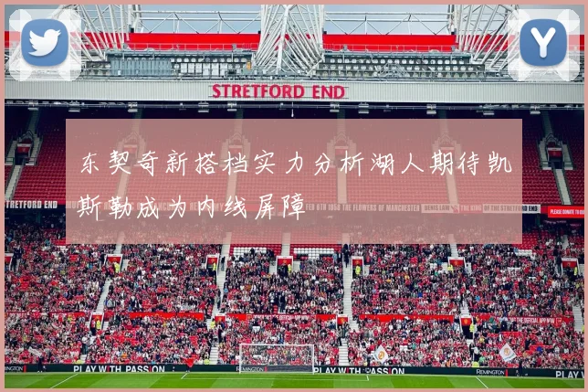 东契奇新搭档实力分析湖人期待凯斯勒成为内线屏障