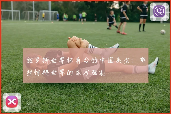 俄罗斯世界杯看台的中国美女：那些惊艳世界的东方面孔