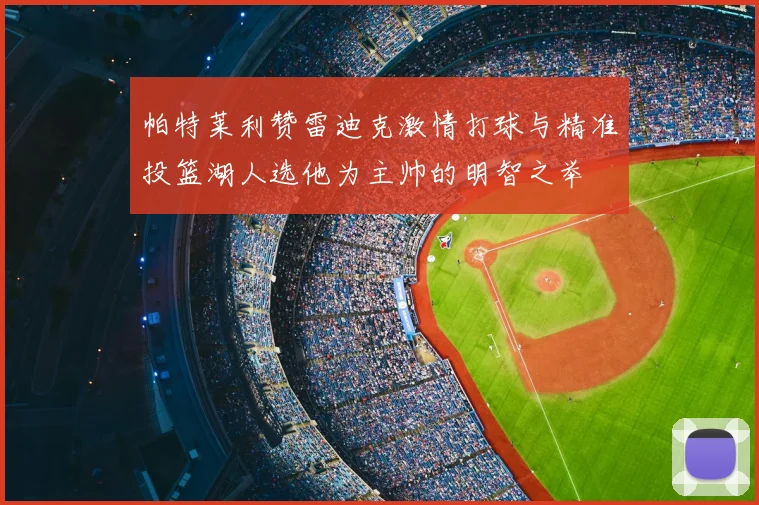 帕特莱利赞雷迪克激情打球与精准投篮湖人选他为主帅的明智之举