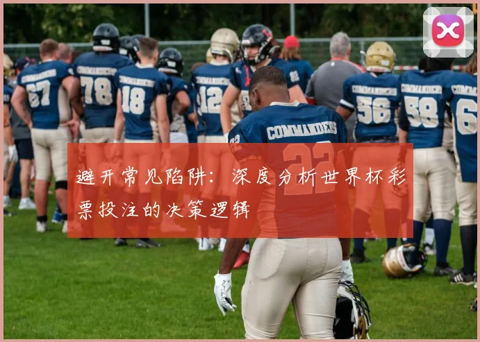 避开常见陷阱：深度分析世界杯彩票投注的决策逻辑