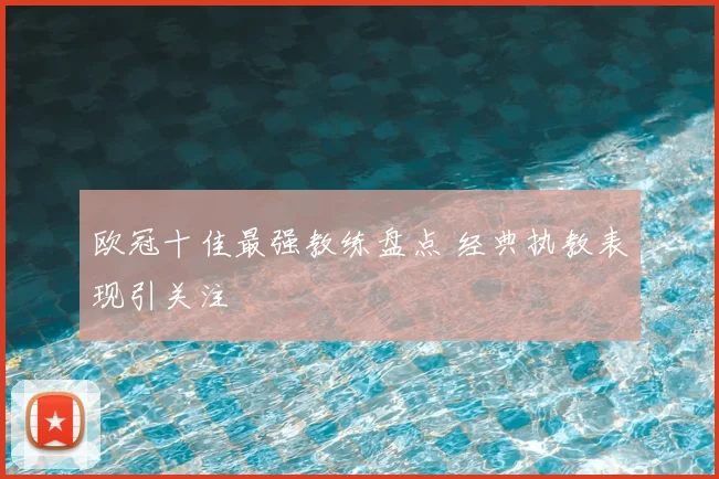 欧冠十佳最强教练盘点 经典执教表现引关注