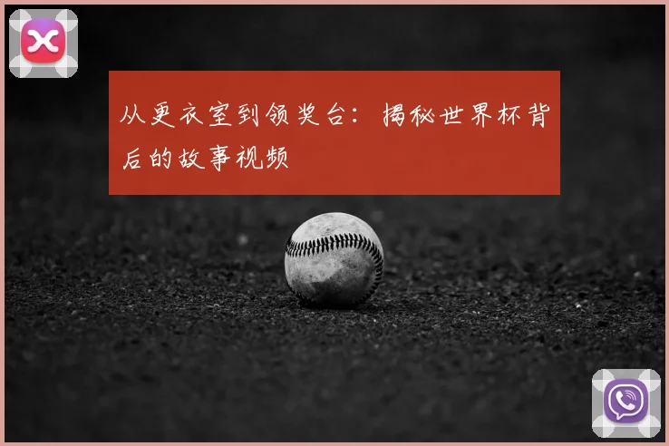 从更衣室到领奖台：揭秘世界杯背后的故事视频