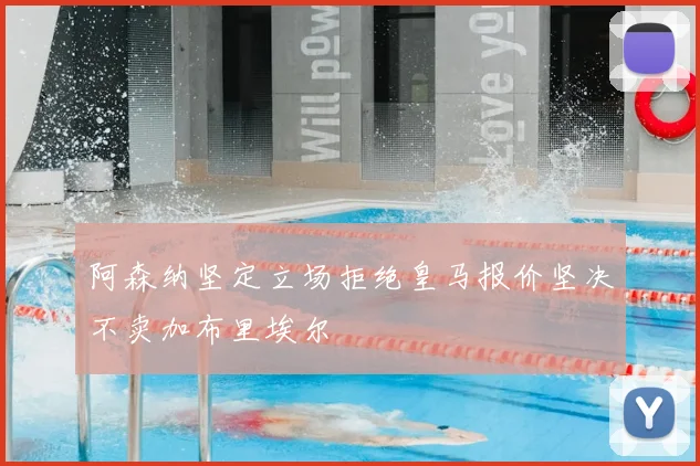 阿森纳坚定立场拒绝皇马报价坚决不卖加布里埃尔