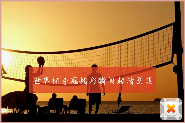 世界杯夺冠精彩瞬间超清图集