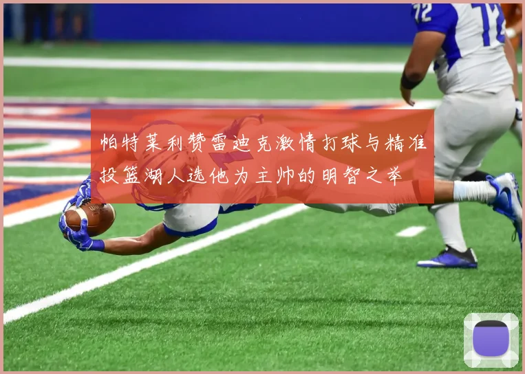 帕特莱利赞雷迪克激情打球与精准投篮湖人选他为主帅的明智之举