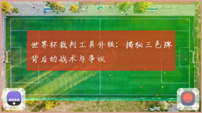 世界杯裁判工具升级:揭秘三色牌背后的战术与争议