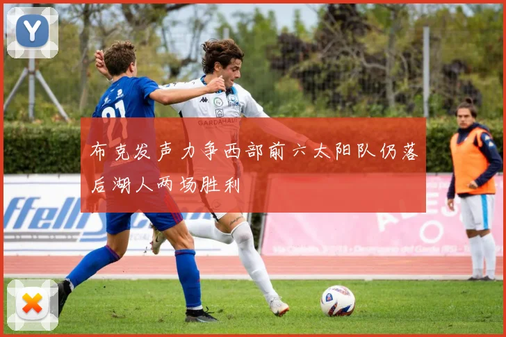 布克发声力争西部前六太阳队仍落后湖人两场胜利