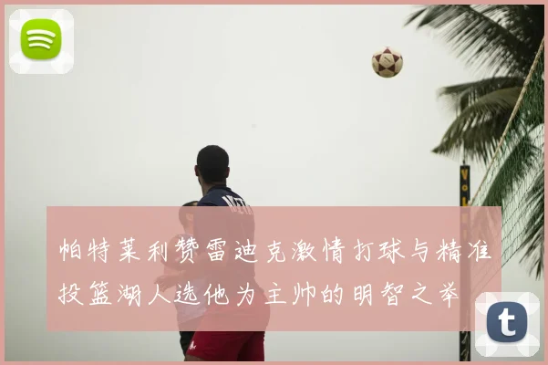 帕特莱利赞雷迪克激情打球与精准投篮湖人选他为主帅的明智之举