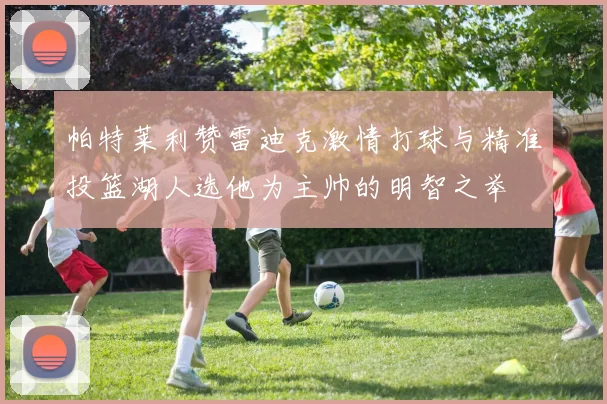 帕特莱利赞雷迪克激情打球与精准投篮湖人选他为主帅的明智之举